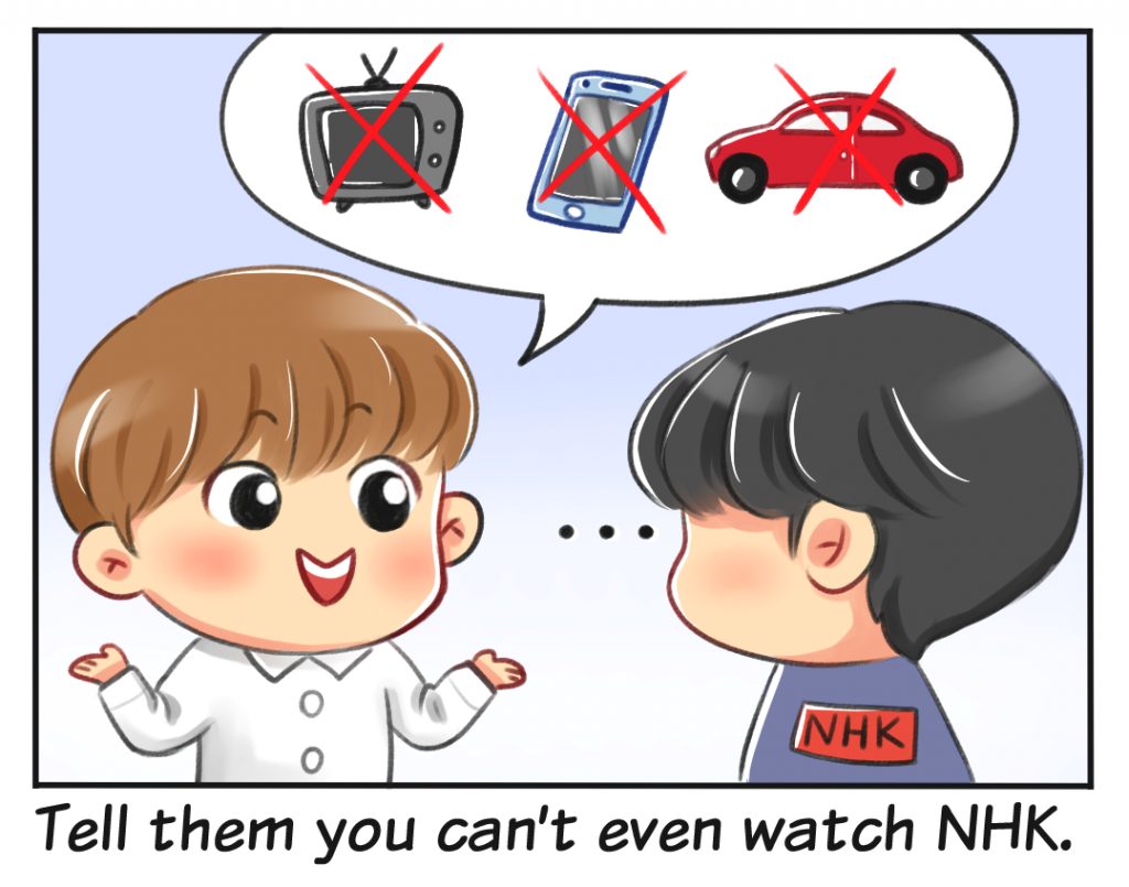 Tell them you can't even watch NHK