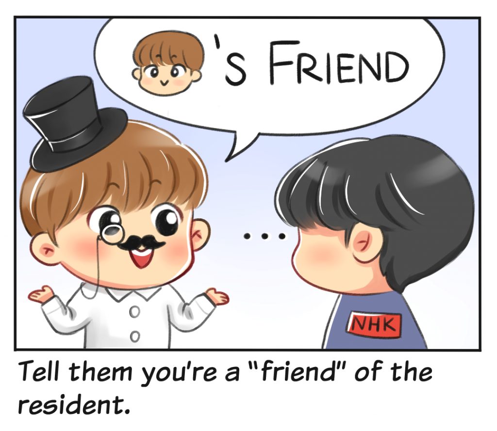 Tell them you're a "friend" of the resident.
